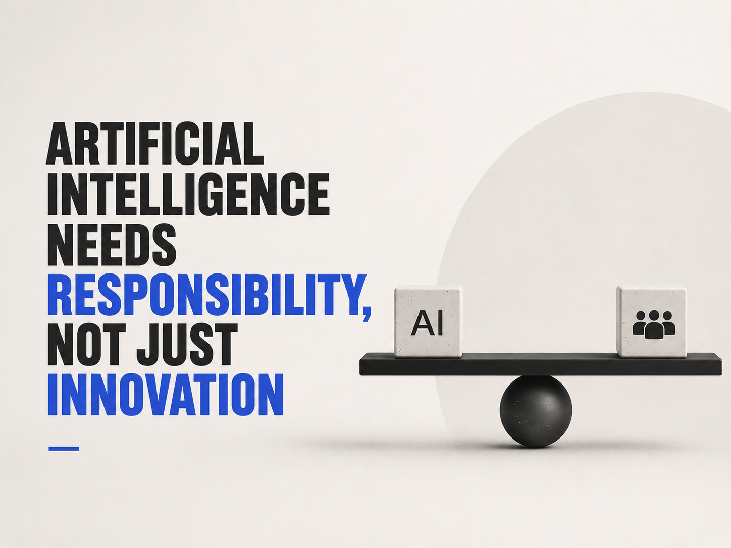 Artificial intelligence needs responsibility, not just innovation